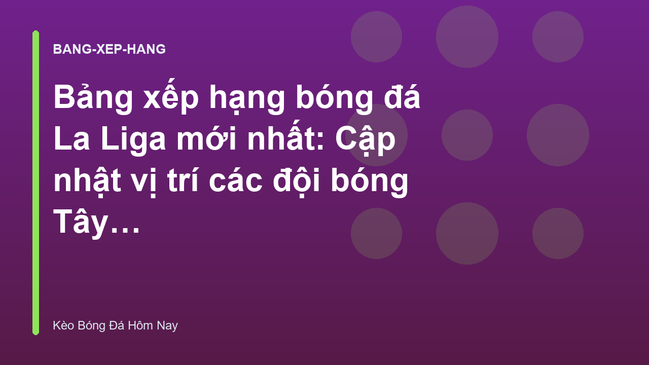 Bảng xếp hạng bóng đá La Liga mới nhất: Cập nhật vị trí các đội bóng Tây Ban Nha - Kèo Bóng Đá Hôm Nay