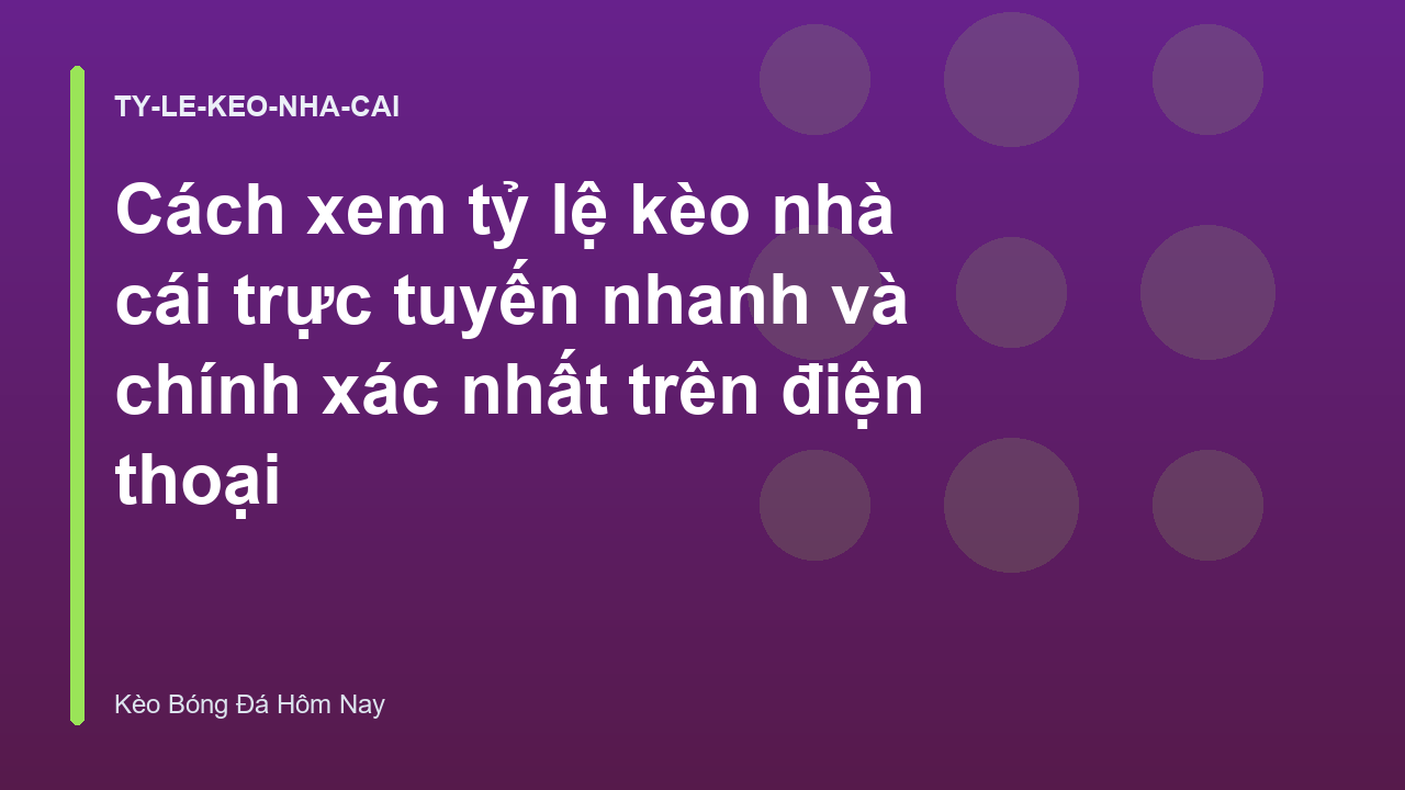 Cách xem tỷ lệ kèo nhà cái trực tuyến nhanh và chính xác nhất trên điện thoại