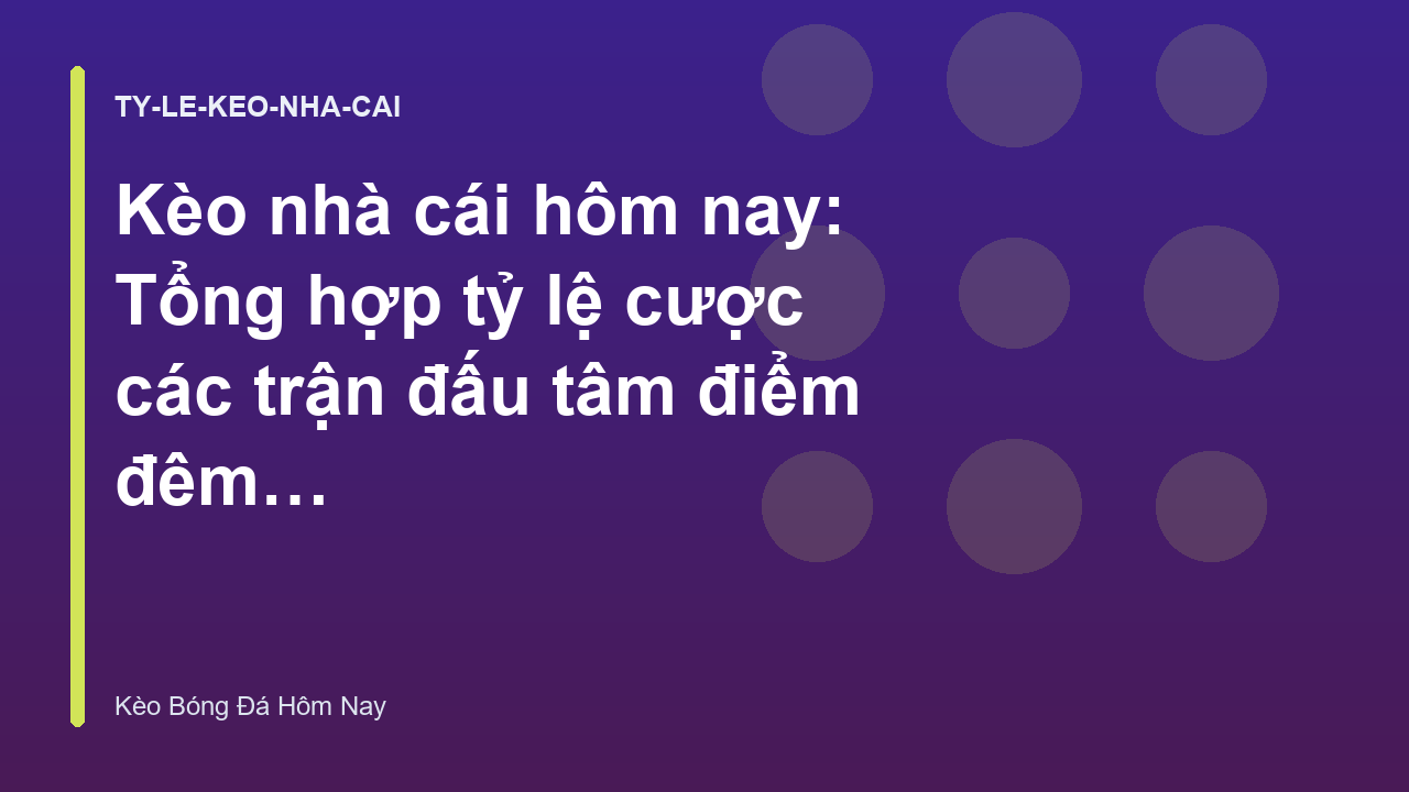 Kèo nhà cái hôm nay: Tổng hợp tỷ lệ cược các trận đấu tâm điểm đêm nay - Kèo Bóng Đá Hôm Nay
