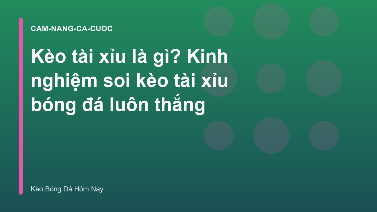 Kèo tài xỉu là gì? Kinh nghiệm soi kèo tài xỉu bóng đá luôn thắng