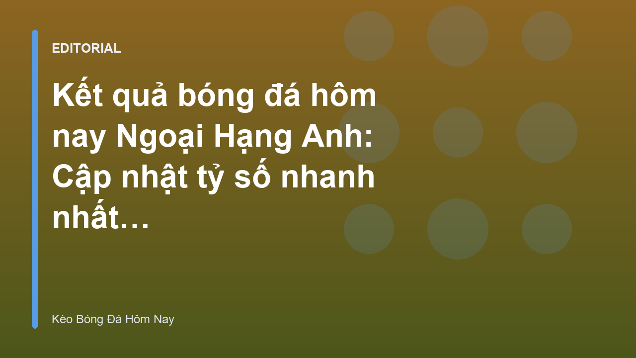 Cập nhật kết quả bóng đá Ngoại Hạng Anh nhanh chóng