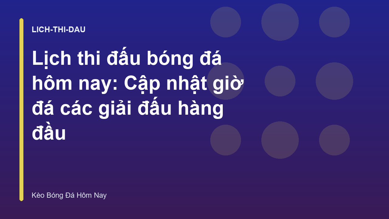 Lịch thi đấu bóng đá hôm nay: Cập nhật giờ đá các giải đấu hàng đầu